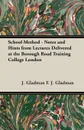 School Method - Notes and Hints from Lectures Delivered at the Borough Road Training College London - J. Gladman F. J. Gladman, F. J. Gladman