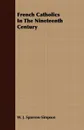 French Catholics In The Nineteenth Century - W. J. Sparrow-Simpson