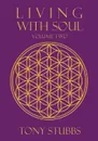 Living with Soul. An Old Soul's Guide to Life, the Universe and Everything, Vol. Two - Tony Stubbs