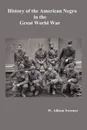 History of the American Negro in the Great World War. Fully Illustrated - W. Allison Sweeney