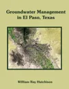 Groundwater Management in El Paso, Texas - William Ray HutchIson