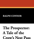 The Prospector. A Tale of the Crow's Nest Pass - Ralph Connor