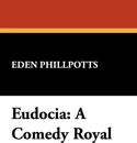 Eudocia. A Comedy Royal - Eden Phillpotts