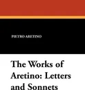 The Works of Aretino. Letters and Sonnets - Pietro Aretino