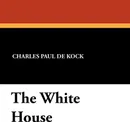 The White House - Charles Paul De Kock, George Burnham Ives