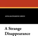A Strange Disappearance - Anna Katharine Green