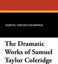 The Dramatic Works of Samuel Taylor Coleridge - Samuel Taylor Coleridge