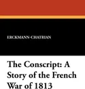 The Conscript. A Story of the French War of 1813 - Erckmann-Chatrian