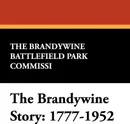 The Brandywine Story. 1777-1952 - The Brandywine Battlefield Park Commissi