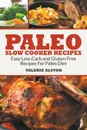 Paleo Slow Cooker Recipes. Easy Low-Carb and Gluten-Free Recipes For Paleo Diet - Valerie Alston