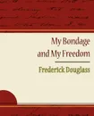 My Bondage and My Freedom - Frederick Douglass - Douglass Frederick Douglass, Frederick Douglass