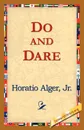 Do and Dare - Horatio Jr. Alger, Jr. Horatio Alger Jr. Horatio, Alger Jr. Horatio