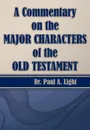 A Commentary on the Major Bible Characters of the Old Testament - Paul A. Light