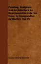 Painting, Sculpture And Architecture As Representative Arts  An Essay In Comparative Aesthetics  Vol. IV. - George Lansing Raymond