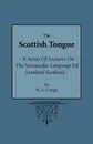 The Scottish Tongue - A Series Of Lectures On The Vernacular Language Of Lowland Scotland Delivered To The Members Of The Vernacular Circle Of The Burns Club Of London. - W A Craigie