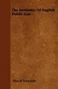 The Institutes Of English Public Law - David Nasmith