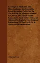 Geological Sketches And Observations, On Vegetable Fossil Remains Collected In The Parish Of Ashoton-Under-Lye, From The Great South Lancashire Coal Field - Also, An Attempt To Explain The Original Formation Of The Earth Or A Theory Of Combination - Charles Clay