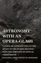 Astronomy with An Opera-Glass - A Popular introduction to the Study of the Starry Heavens with the Simplest of Optical Instruments - Including a Brief History of Astronomy - Garrett P. Serviss