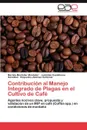 Contribucion Al Manejo Integrado de Plagas En El Cultivo de Cafe - Le Nides Castellanos Gonz Lez, Roquelina Jim Nez Carbonel, Mariela Montelier Montelier