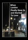 When London Finally Gave In and Started to Love - Ernie Burns