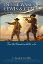 In the Wake of Lewis and Clark. From the Mountains to the Sea - C. Mark Smith