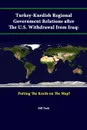 Turkey-Kurdish Regional Government Relations After The U.S. Withdrawal From Iraq. Putting The Kurds On The Map? - Strategic Studies Institute, U.S. Army War College, Bill Park