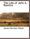 The Life of John A. Rawlins - James Harrison Wilson