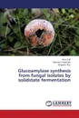 Glucoamylase Synthesis from Fungal Isolates by Solidstate Fermentation - Gull Hina, Abdullah Roheena, Naz Shagufta