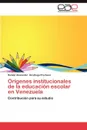 Origenes Institucionales de La Educacion Escolar En Venezuela - Ram N. Alexander Uzc Tegui Pacheco, Ramon Alexander Uzcategui Pacheco