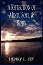 A REFLECTION OF MIND, SOUL & BODY - HENRY E. FRY