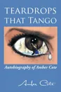 Teardrops that Tango. Autobiography of Amber Cote - Amber Cote