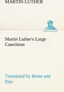 Martin Luther's Large Catechism, translated by Bente and Dau - Martin Luther