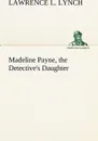 Madeline Payne, the Detective's Daughter - Lawrence L. Lynch