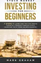 Stock Market Investing for Beginners. 7 Steps to Learn How You Can Create Financial Freedom Through Stock Investing, With These Golden Nuggets! - Mark Graham