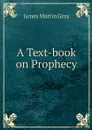 A Text-book on Prophecy - James Martin Gray