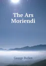The Ars Moriendi - George Bullen