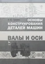 Основы конструирования деталей машин. Валы и оси - Тюняев А.В.