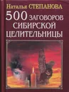 500 заговоров сибирской целительницы - Наталья Ивановна Степанова