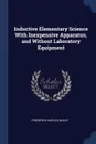 Inductive Elementary Science With Inexpensive Apparatus, and Without Laboratory Equipment - Frederick Harold Bailey