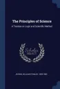 The Principles of Science. A Treatise on Logic and Scientific Method - William Stanley Jevons