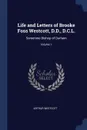 Life and Letters of Brooke Foss Westcott, D.D., D.C.L. Sometime Bishop of Durham; Volume 1 - Arthur Westcott