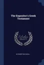 The Expositor's Greek Testament - W Robertson Nicoll