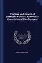 The Rise and Growth of American Politics, a Sketch of Constitutional Development - Henry Jones Ford