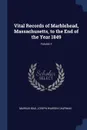 Vital Records of Marblehead, Massachusetts, to the End of the Year 1849; Volume 1 - Marblehead, Joseph Warren Chapman