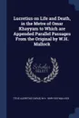 Lucretius on Life and Death, in the Metre of Omar Khayyam to Which are Appended Parallel Passages From the Original by W.H. Mallock - Titus Lucretius Carus, W H. 1849-1923 Mallock