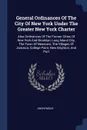 General Ordinances Of The City Of New York Under The Greater New York Charter. Also Ordinances Of The Former Cities Of New York And Brooklyn, Long Island City, The Town Of Newtown, The Villages Of Jamaica, College Point, New Brighton, And Port - M. l'abbé Trochon