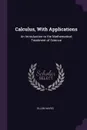 Calculus, With Applications. An Introduction to the Mathematical Treatment of Science - Ellen Hayes