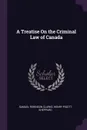 A Treatise On the Criminal Law of Canada - Samuel Robinson Clarke, Henry Pigott Sheppard