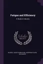 Fatigue and Efficiency. A Study in Industry - Russell Sage Foundation, Josephine Clara Goldmark