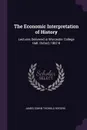 The Economic Interpretation of History. Lectures Delivered in Worcester College Hall. Oxford, 1887-8 - James Edwin Thorold Rogers
